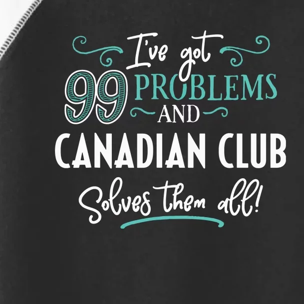 Funny Canadian Club Shirts Ive Got 99 Problems Toddler Fine Jersey T-Shirt