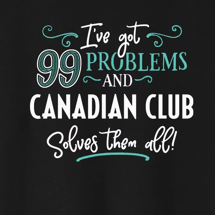 Funny Canadian Club Shirts Ive Got 99 Problems Women's Crop Top Tee