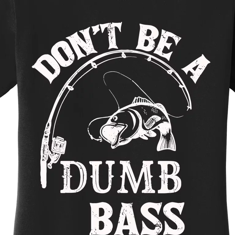 Fishing Clothes Carp Fishing Reel Pike Dont Be A Dumb Bass Women's T-Shirt