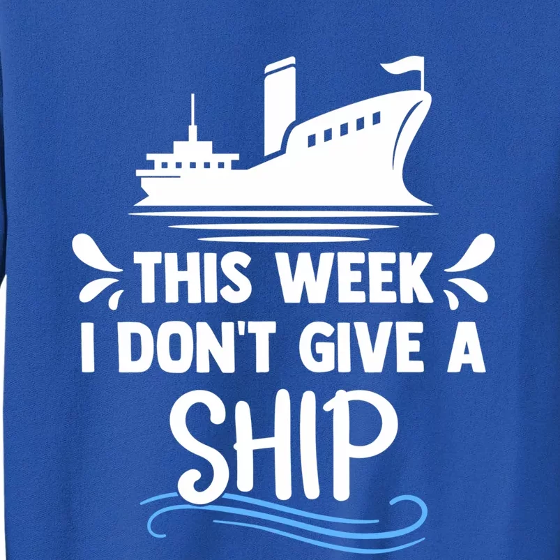 Family Cruise Couples This Week I Dont Give A Ship Cruising Funny Gift Tall Sweatshirt