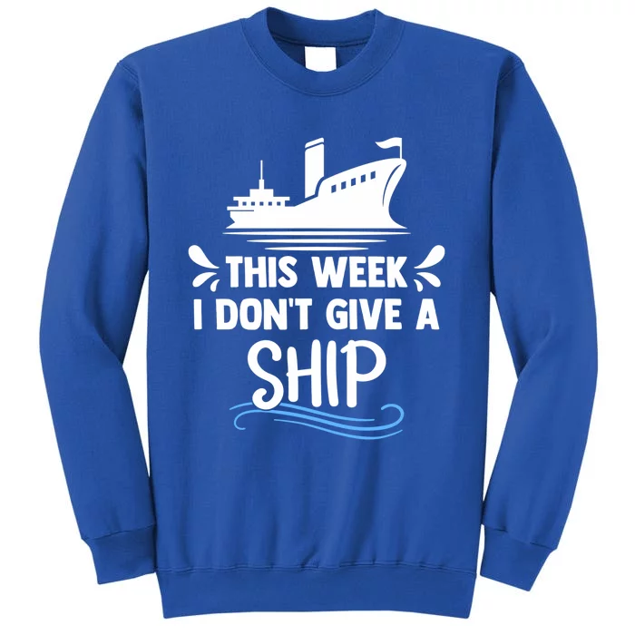 Family Cruise Couples This Week I Dont Give A Ship Cruising Funny Gift Tall Sweatshirt