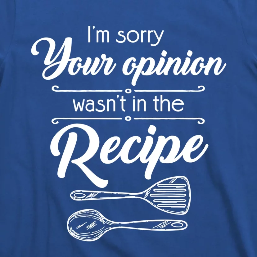 Funny Chef Cooking Gift Your Opinion Wasnt In The Recipe Gift T-Shirt