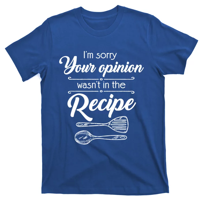 Funny Chef Cooking Gift Your Opinion Wasnt In The Recipe Gift T-Shirt