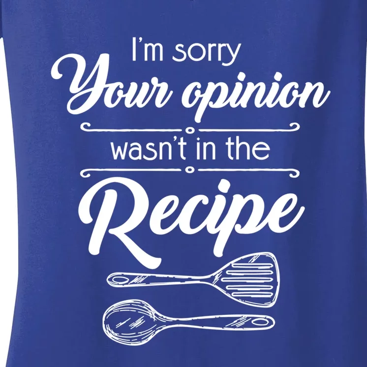 Funny Chef Cooking Gift Your Opinion Wasnt In The Recipe Gift Women's V-Neck T-Shirt