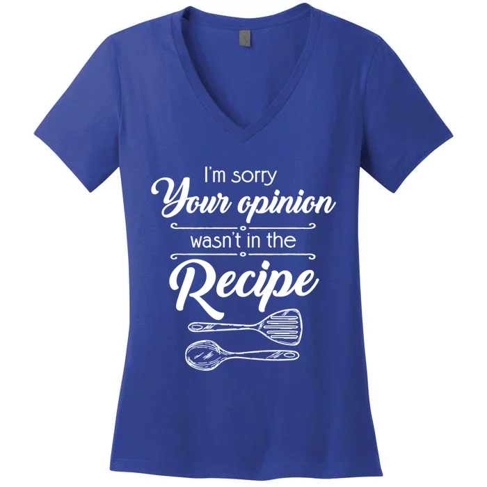 Funny Chef Cooking Gift Your Opinion Wasnt In The Recipe Gift Women's V-Neck T-Shirt