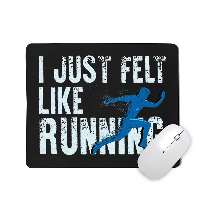 Funny Cross Country Gift I Just Felt Like Running Men Women Mousepad