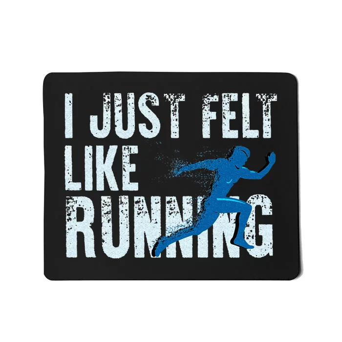 Funny Cross Country Gift I Just Felt Like Running Men Women Mousepad