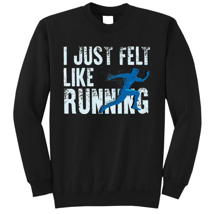 Funny Cross Country Gift I Just Felt Like Running Men Women Tall Sweatshirt