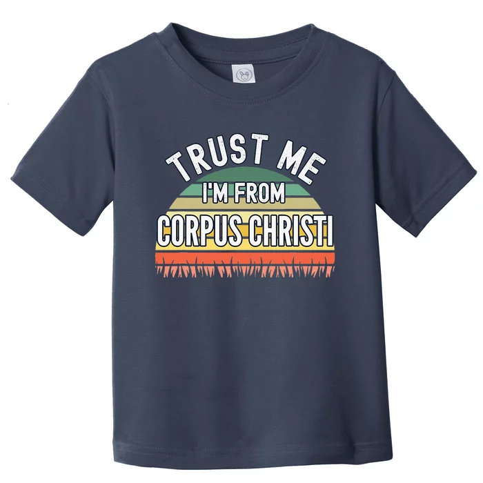 Funny Corpus Christi Gift Trust Me I'm From Corpus Christi Toddler T-Shirt