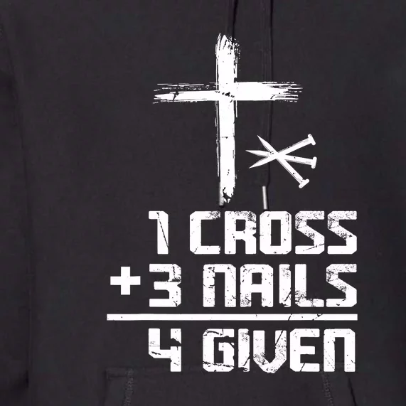 Funny Christian Cross Faith 1 Cross 3 Nails 4 Given Premium Hoodie