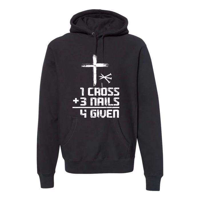 Funny Christian Cross Faith 1 Cross 3 Nails 4 Given Premium Hoodie