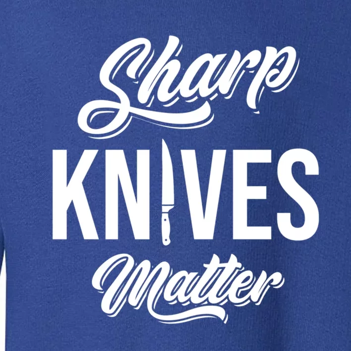 Funny Cook Cooking Chef Gift Sharp Knives Matter Great Gift Toddler Sweatshirt