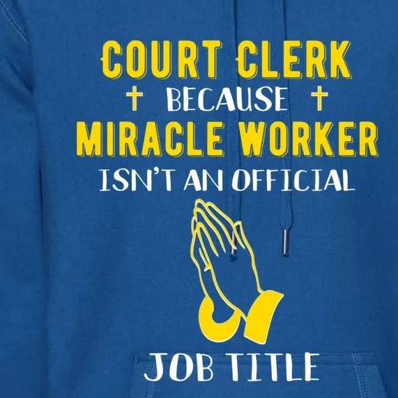 Funny Court Clerk Because Miracle Worker Isn't A Job Title G Cool Gift Premium Hoodie