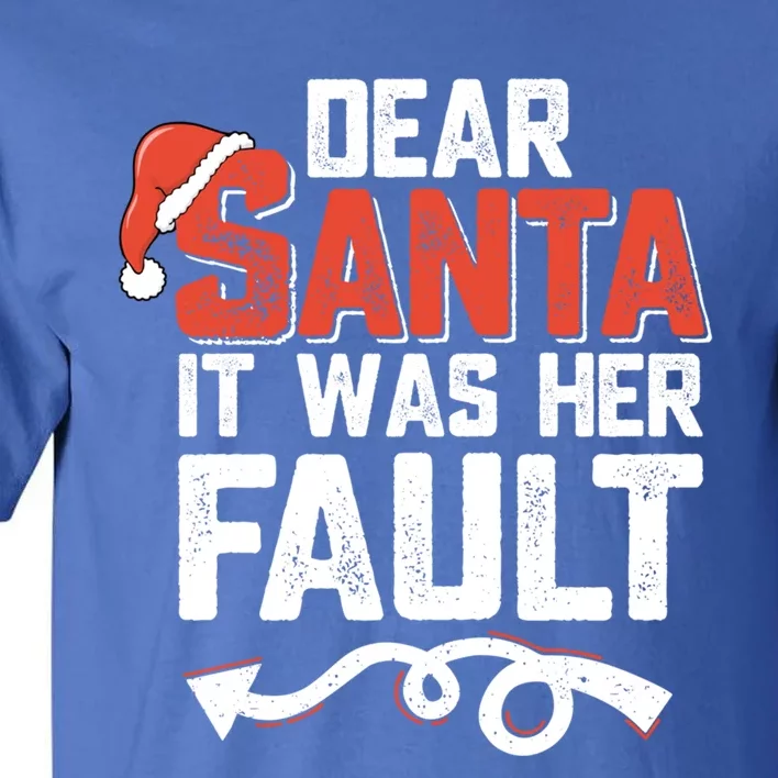 Funny Christmas Couples Dear Santa It Was Her Fault Xmas Fun Cool Gift Tall T-Shirt