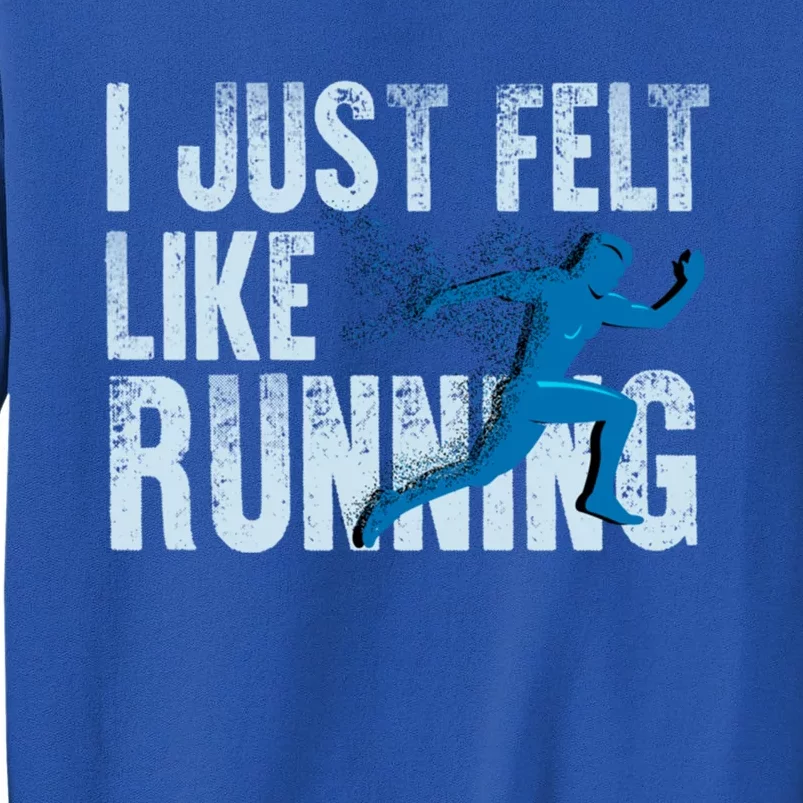 Funny Cross Country Gift I Just Felt Like Running Meaningful Gift Tall Sweatshirt