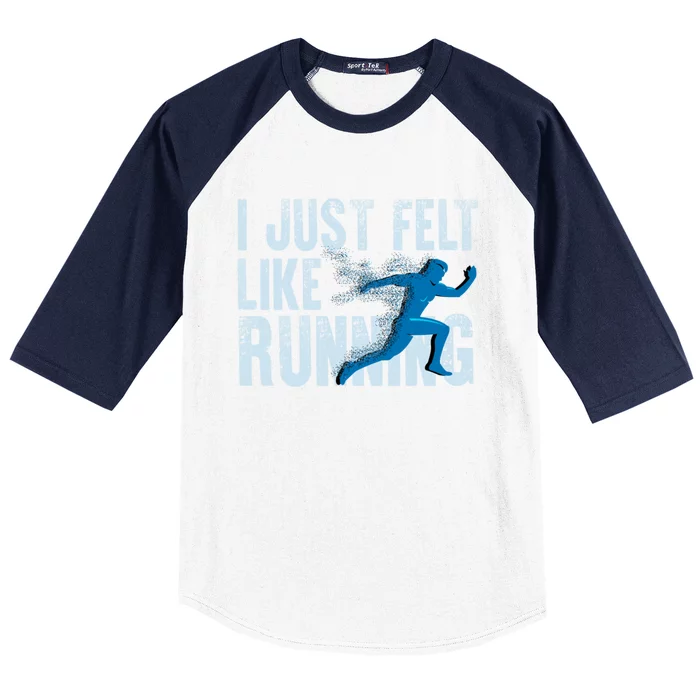 Funny Cross Country Gift I Just Felt Like Running Meaningful Gift Baseball Sleeve Shirt