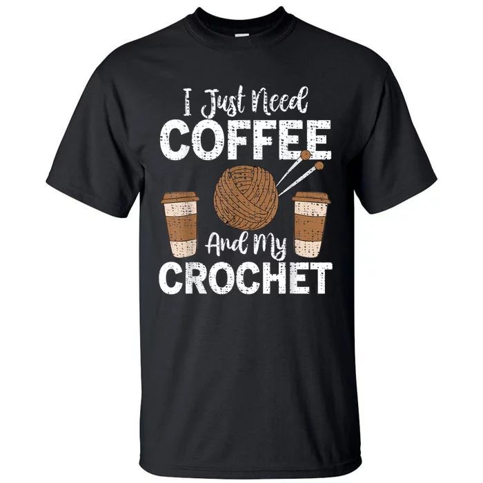 Funny Cute Crochet I Just Need Coffee And My Crochet Tall T-Shirt