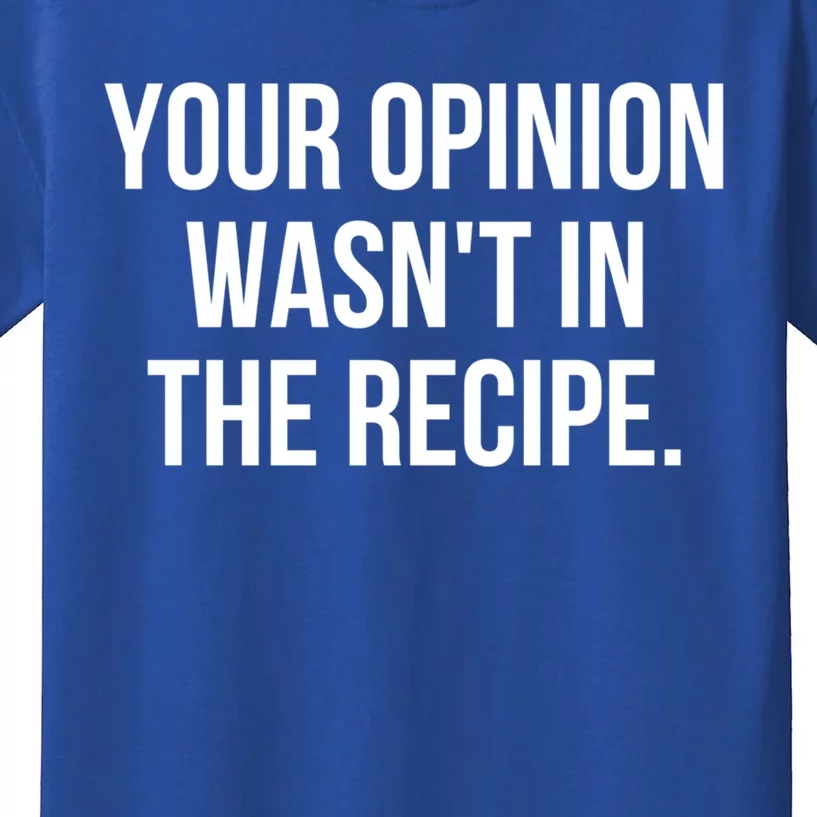 Funny Chef Cook Gift Your Opinion Wasnt In The Recipe Gift Kids T-Shirt