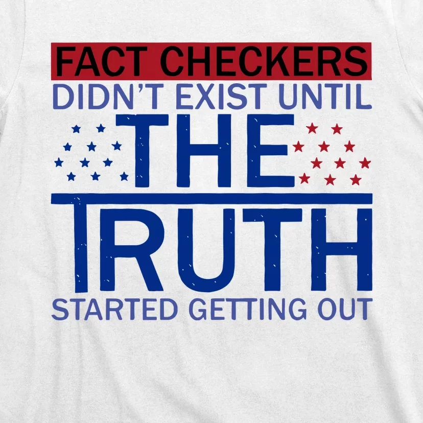 Fact Checkers Didn’T Exist Until The Truth Started Getting Out T-Shirt