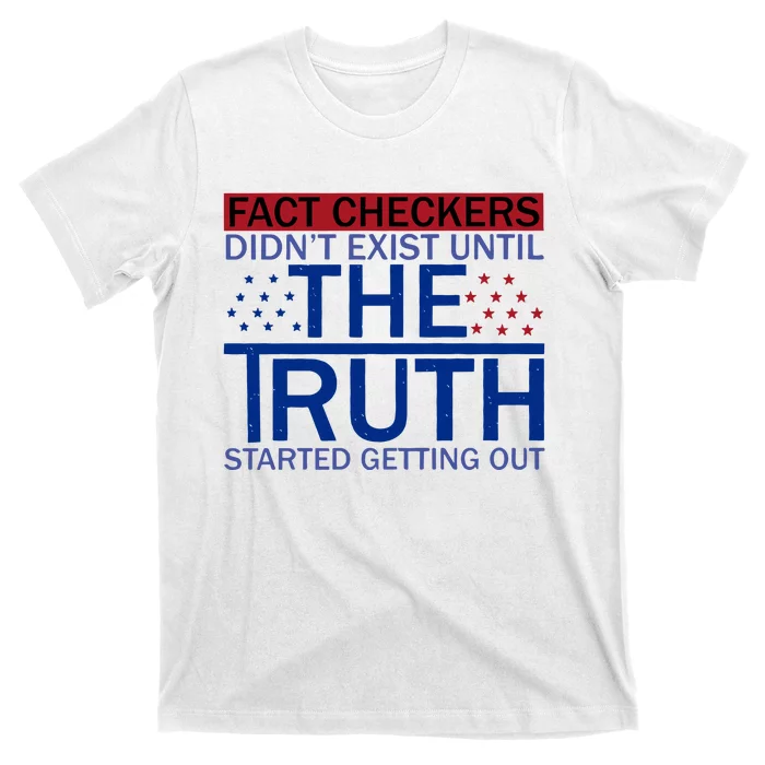 Fact Checkers Didn’T Exist Until The Truth Started Getting Out T-Shirt