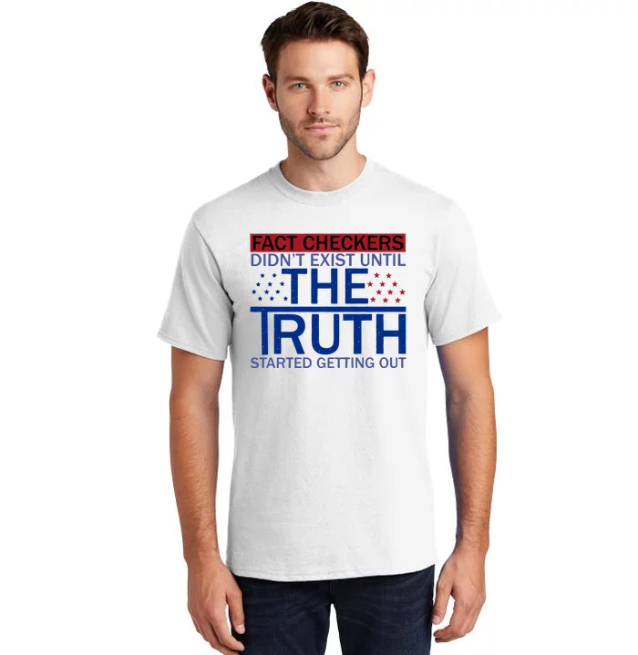 Fact Checkers Didn’T Exist Until The Truth Started Getting Out Tall T-Shirt