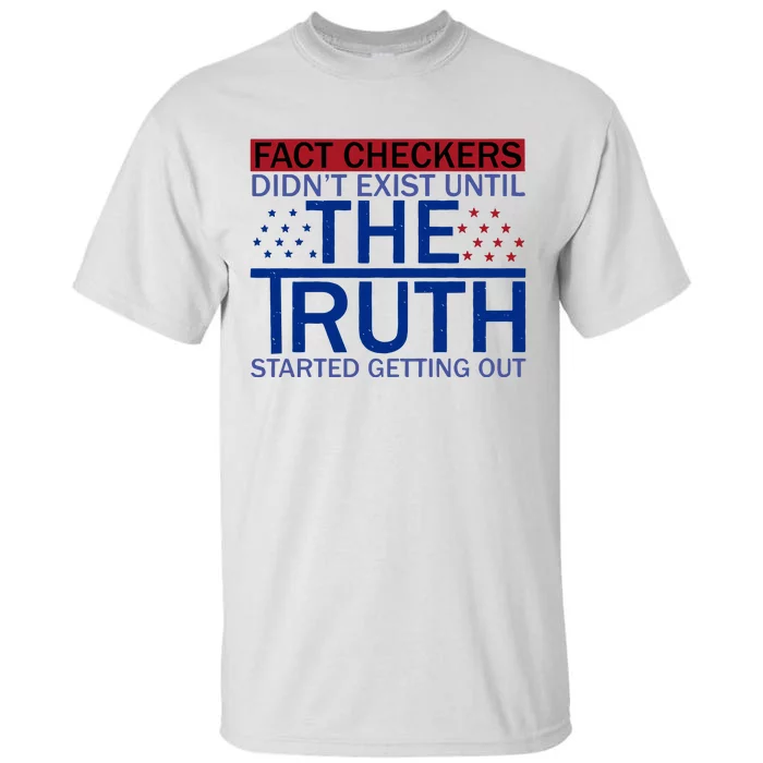 Fact Checkers Didn’T Exist Until The Truth Started Getting Out Tall T-Shirt