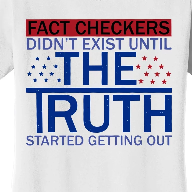 Fact Checkers Didn’T Exist Until The Truth Started Getting Out Women's T-Shirt