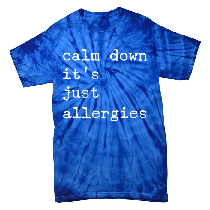 Funny Calm Down It's Just Allergies Social Distance Sarcasm Gift Tie-Dye T-Shirt