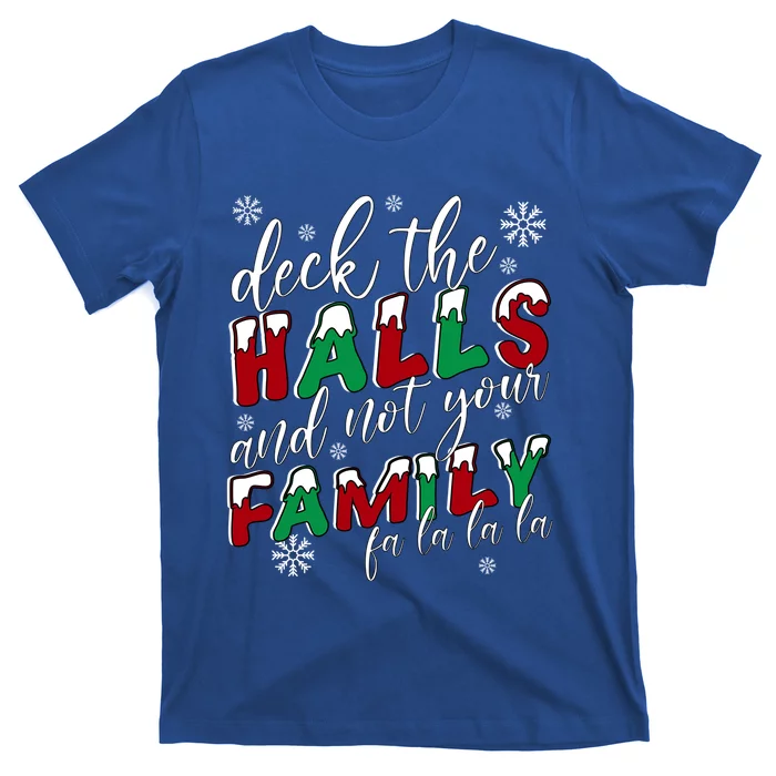 Funny Christmas Deck The Halls And Not Your Family Holiday Gift T-Shirt