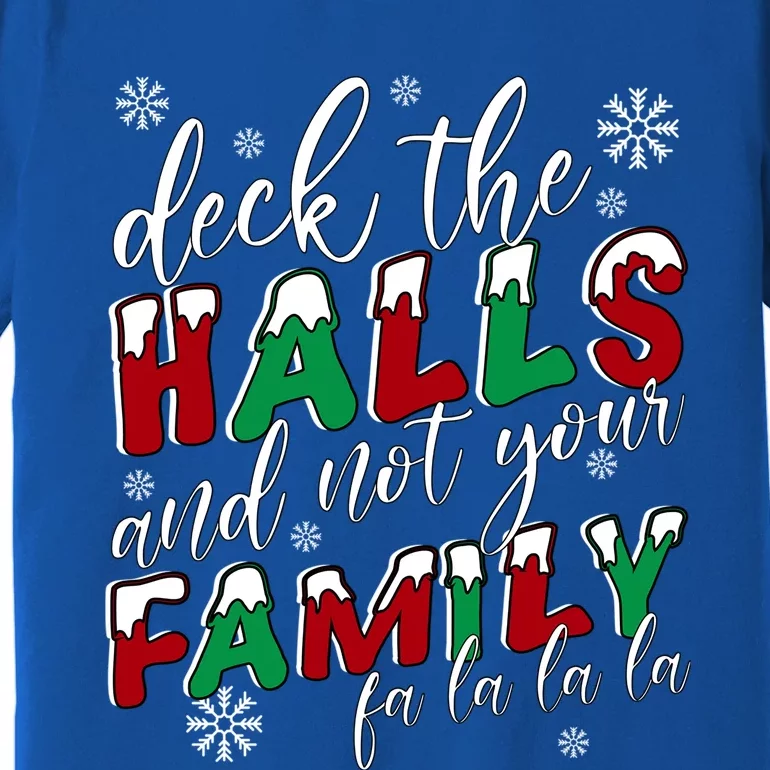 Funny Christmas Deck The Halls And Not Your Family Holiday Gift Premium T-Shirt