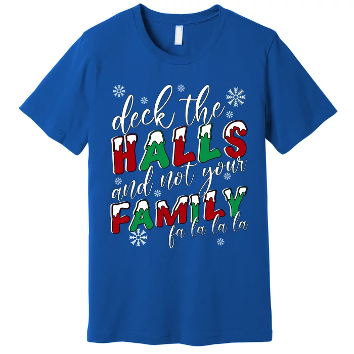 Funny Christmas Deck The Halls And Not Your Family Holiday Gift Premium T-Shirt