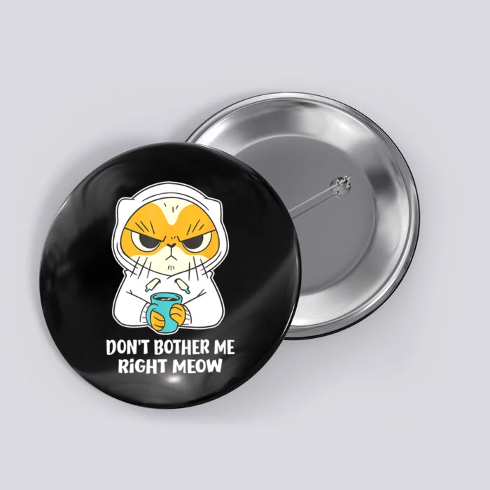 Funny Cat Dont Bother Me Right Meow Coffee Gits Button