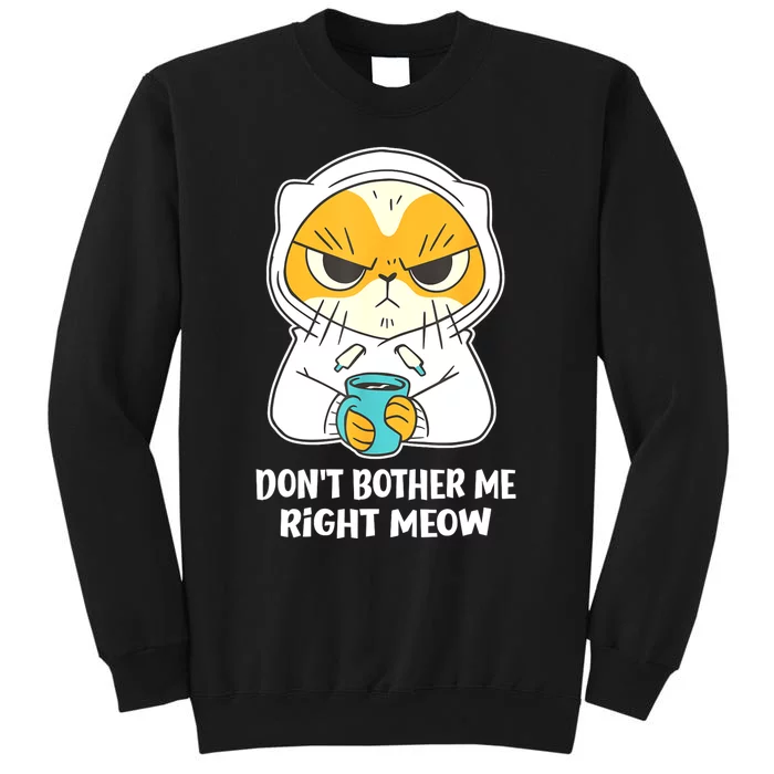 Funny Cat Dont Bother Me Right Meow Coffee Gits Tall Sweatshirt