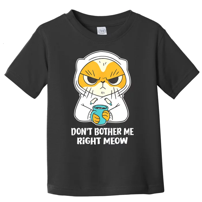 Funny Cat Dont Bother Me Right Meow Coffee Gits Toddler T-Shirt