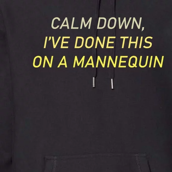 Funny Calm Down I've Done This On A Mannequin Premium Hoodie