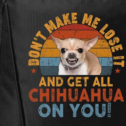 Funny Chihuahua Dont Make Me Get All Chihuahua On You City Backpack