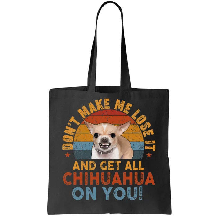 Funny Chihuahua Dont Make Me Get All Chihuahua On You Tote Bag