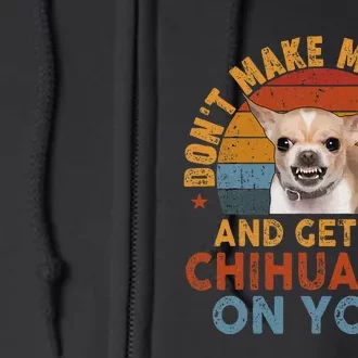 Funny Chihuahua Dont Make Me Get All Chihuahua On You Full Zip Hoodie