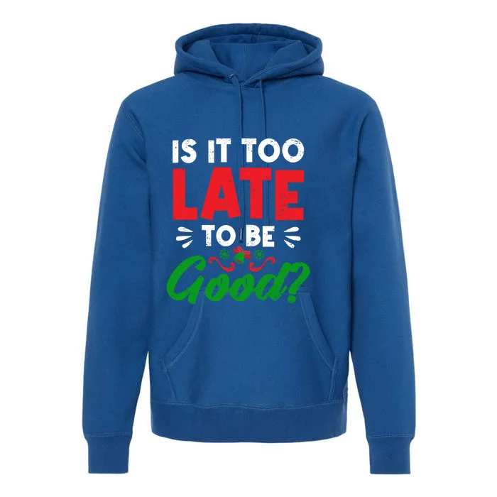 Funny Christmas Decorating Is It Too Late To Be Good Santa Cute Gift Premium Hoodie