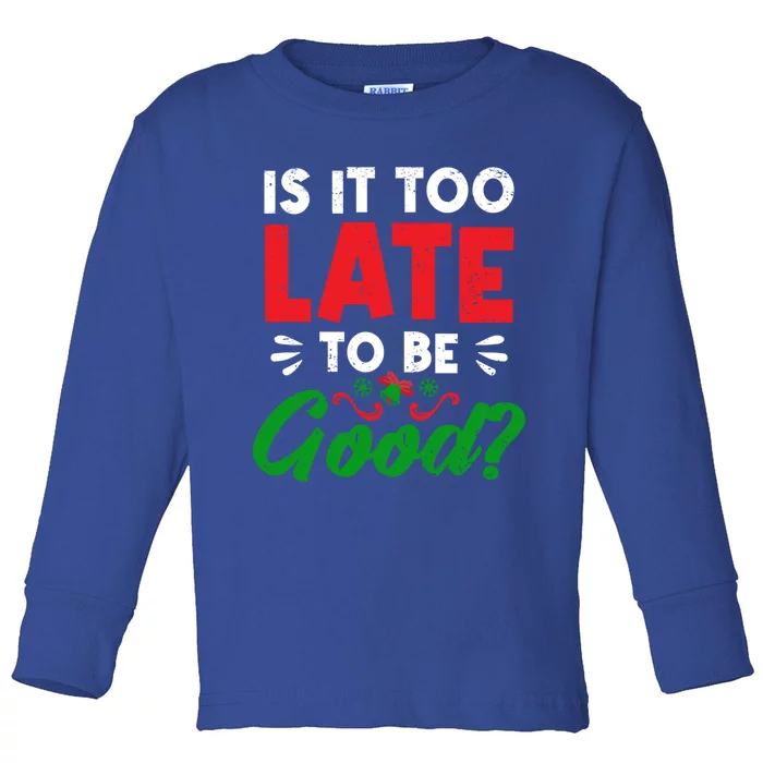 Funny Christmas Decorating Is It Too Late To Be Good Santa Cute Gift Toddler Long Sleeve Shirt