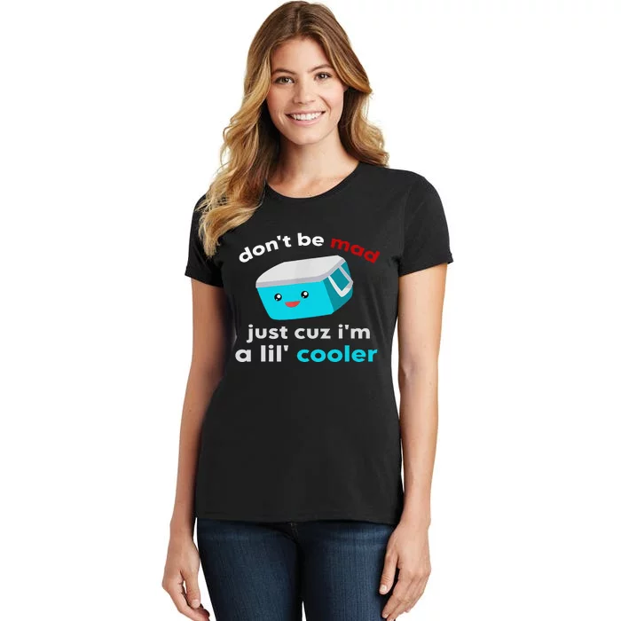 Funny Cooler Don't Be Mad Just Cause I'm A Lil' Cooler Women's T-Shirt