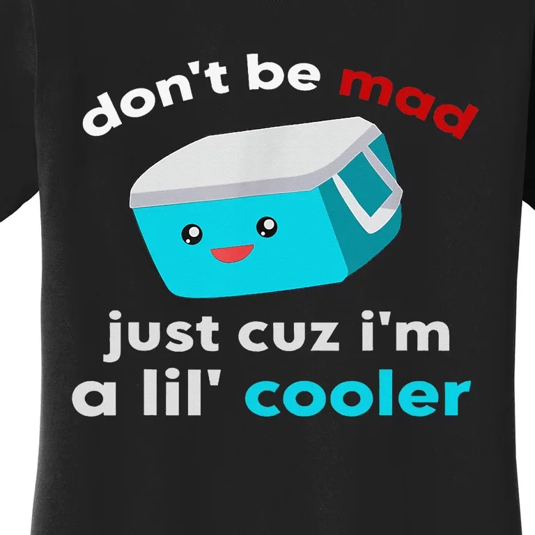 Funny Cooler Don't Be Mad Just Cause I'm A Lil' Cooler Women's T-Shirt