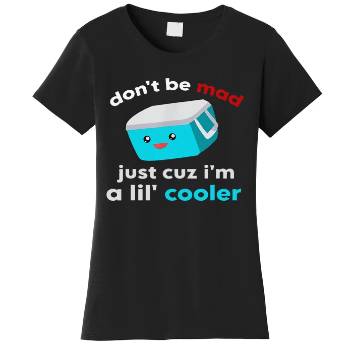 Funny Cooler Don't Be Mad Just Cause I'm A Lil' Cooler Women's T-Shirt