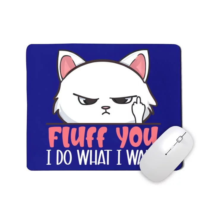 Funny Cat Design Fluff You I Do What I Want Cat Lo Gift Mousepad