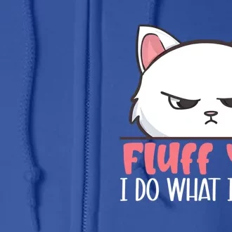 Funny Cat Design Fluff You I Do What I Want Cat Lo Gift Full Zip Hoodie