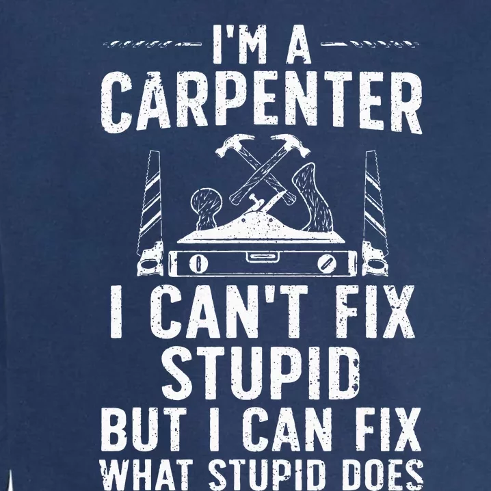 Funny Carpentry Design For Carpenter Wo Woodworking Garment-Dyed Sweatshirt