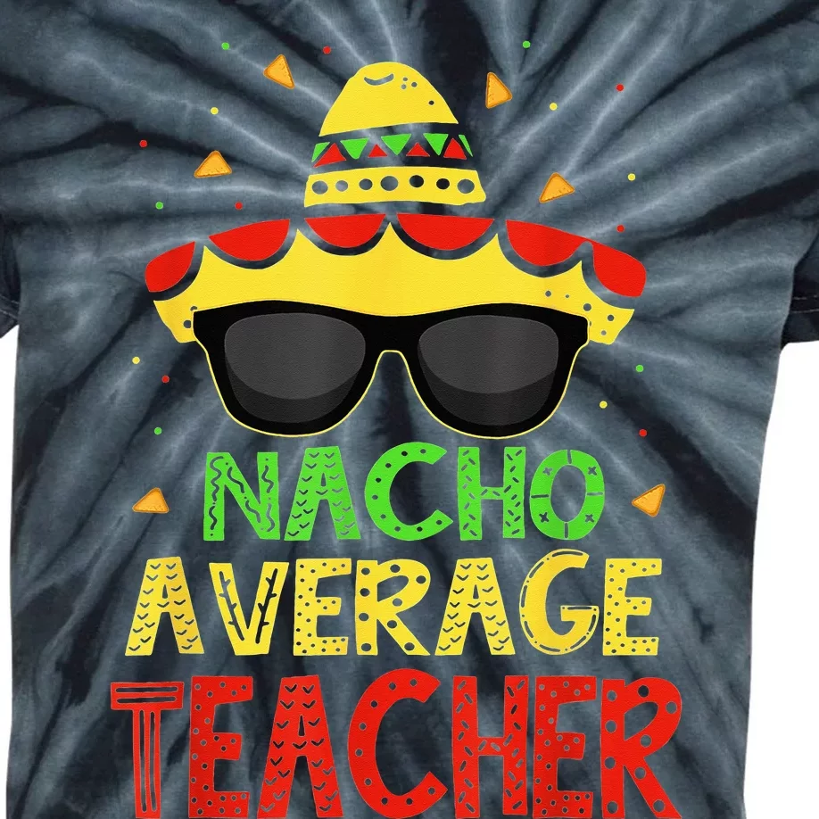 Funny Cinco De Mayo Nacho Average Teacher Mexican Fiesta Kids Tie-Dye T-Shirt