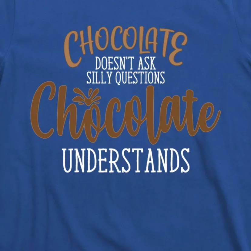 Funny Chocolate Doesn't Ask Silly Questions Gift T-Shirt