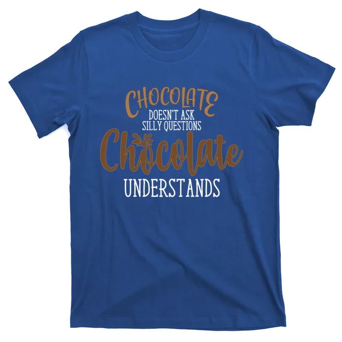 Funny Chocolate Doesn't Ask Silly Questions Gift T-Shirt