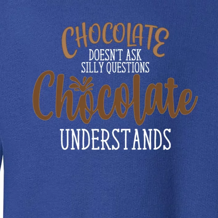 Funny Chocolate Doesn't Ask Silly Questions Gift Toddler Sweatshirt